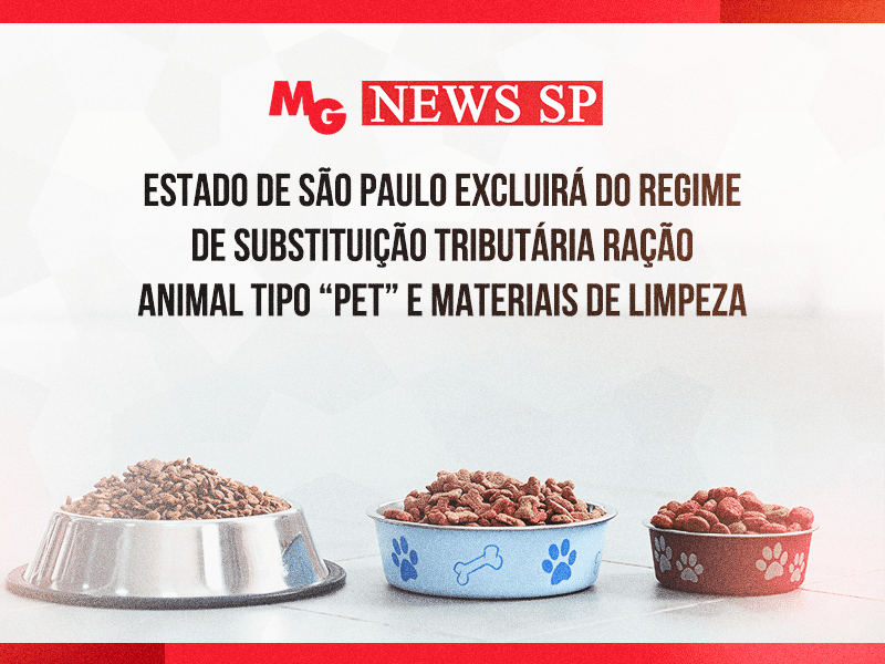 ESTADO DE SÃO PAULO EXCLUIRÁ DO REGIME DE SUBSTITUIÇÃO TRIBUTÁRIA RAÇÃO ANIMAL TIPO “PET” E MATERIAIS DE LIMPEZA