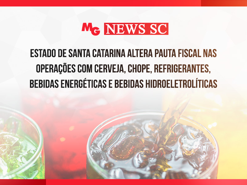 ESTADO DE SANTA CATARINA ALTERA PAUTA FISCAL NAS OPERAÇÕES COM CERVEJA, CHOPE, REFRIGERANTES, BEBIDAS ENERGÉTICAS E BEBIDAS HIDROELETROLÍTICAS