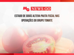 ESTADO DE GOIÁS ALTERA PAUTA FISCAL NAS OPERAÇÕES DO GRUPO TOMATE