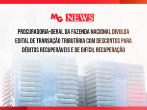 PROCURADORIA-GERAL DA FAZENDA NACIONAL DIVULGA EDITAL DE TRANSAÇÃO TRIBUTÁRIA COM DESCONTOS PARA DÉBITOS RECUPERÁVEIS E DE DIFÍCIL RECUPERAÇÃO