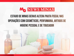 ESTADO DE MINAS GERAIS ALTERA PAUTA FISCAL NAS OPERAÇÕES COM COSMÉTICOS, PERFUMARIA, ARTIGOS DE HIGIENE PESSOAL E DE TOUCADOR