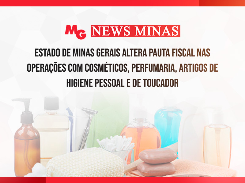 ESTADO DE MINAS GERAIS ALTERA PAUTA FISCAL NAS OPERAÇÕES COM COSMÉTICOS, PERFUMARIA, ARTIGOS DE HIGIENE PESSOAL E DE TOUCADOR