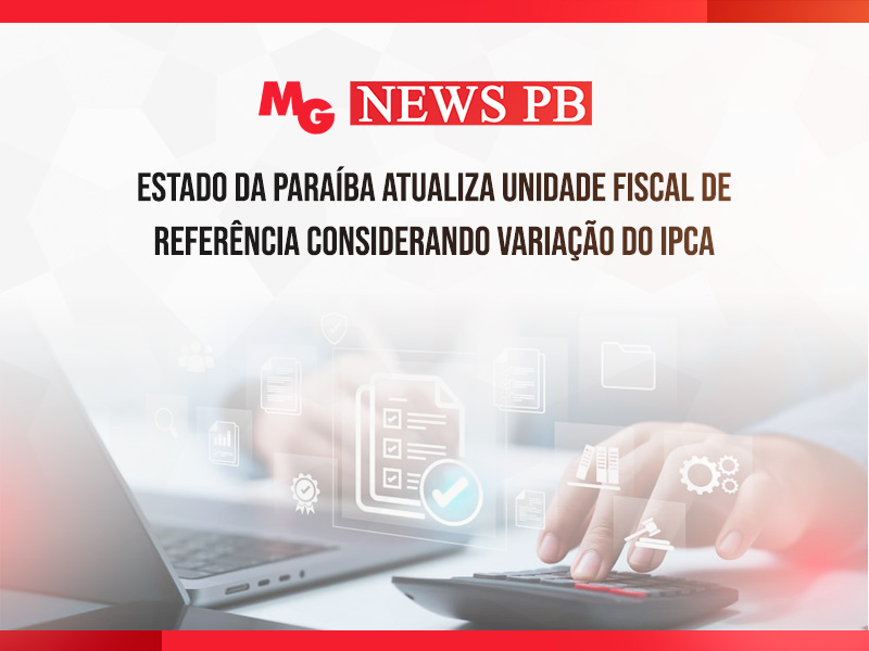 ESTADO DA PARAÍBA ATUALIZA UNIDADE FISCAL DE REFERÊNCIA CONSIDERANDO VARIAÇÃO DO IPCA