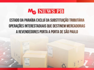 ESTADO DA PARAÍBA EXCLUÍ DA SUBSTITUIÇÃO TRIBUTÁRIA OPERAÇÕES INTERESTADUAIS QUE DESTINEM MERCADORIAS A REVENDEDORES PORTA A PORTA DE SÃO PAULO