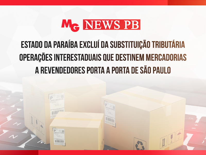 ESTADO DA PARAÍBA EXCLUÍ DA SUBSTITUIÇÃO TRIBUTÁRIA OPERAÇÕES INTERESTADUAIS QUE DESTINEM MERCADORIAS A REVENDEDORES PORTA A PORTA DE SÃO PAULO