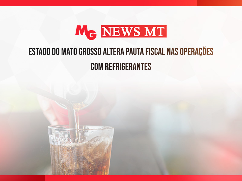 ESTADO DO MATO GROSSO ALTERA PAUTA FISCAL NAS OPERAÇÕES COM REFRIGERANTES