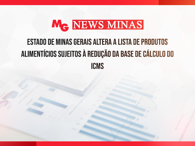 ESTADO DE MINAS GERAIS ALTERA A LISTA DE PRODUTOS ALIMENTÍCIOS SUJEITOS À REDUÇÃO DA BASE DE CÁLCULO DO ICMS