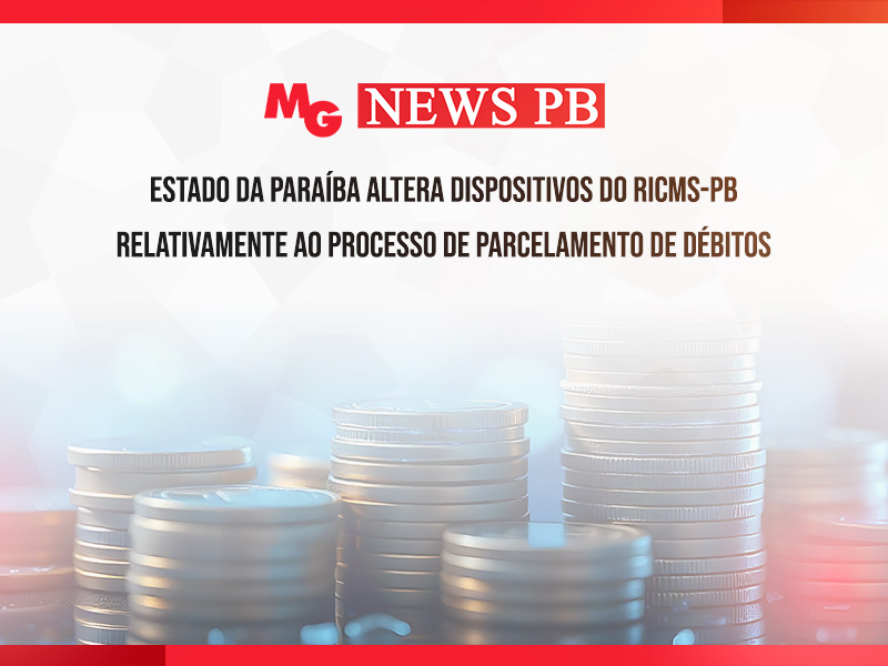 ESTADO DA PARAÍBA ALTERA DISPOSITIVOS DO RICMS-PB RELATIVAMENTE AO PROCESSO DE PARCELAMENTO DE DÉBITOS