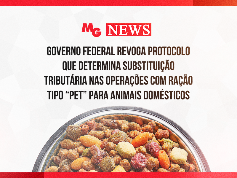 GOVERNO FEDERAL REVOGA PROTOCOLO QUE DETERMINA SUBSTITUIÇÃO TRIBUTÁRIA NAS OPERAÇÕES COM RAÇÃO TIPO “PET” PARA ANIMAIS DOMÉSTICOS
