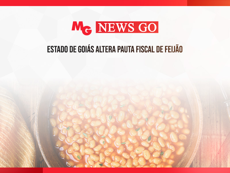 ESTADO DE GOIÁS ALTERA PAUTA FISCAL DE FEIJÃO