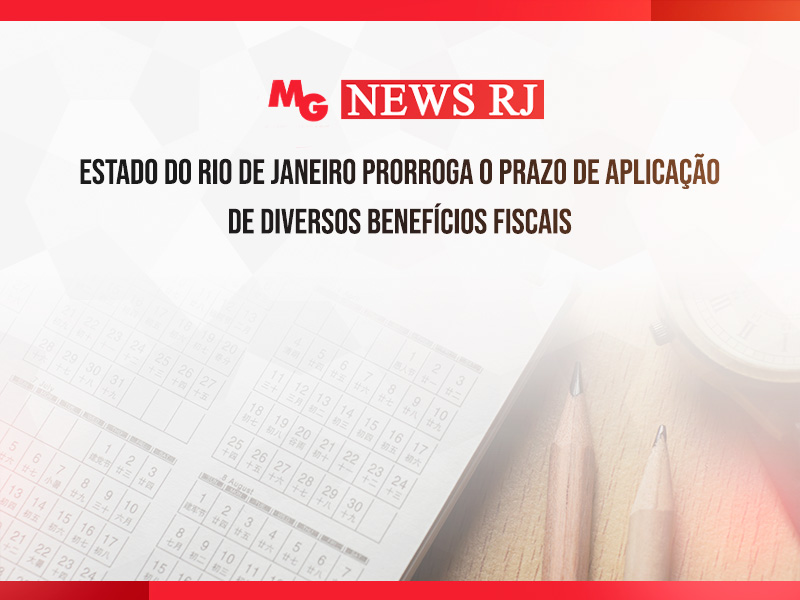 ESTADO DO RIO DE JANEIRO PRORROGA O PRAZO DE APLICAÇÃO DE DIVERSOS BENEFÍCIOS FISCAIS