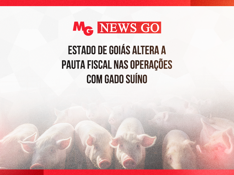 ESTADO DE GOIÁS ALTERA A PAUTA FISCAL NAS OPERAÇÕES COM GADO SUÍNO
