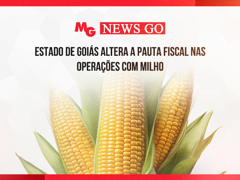 ESTADO DE GOIÁS ALTERA A PAUTA FISCAL NAS OPERAÇÕES COM MILHO