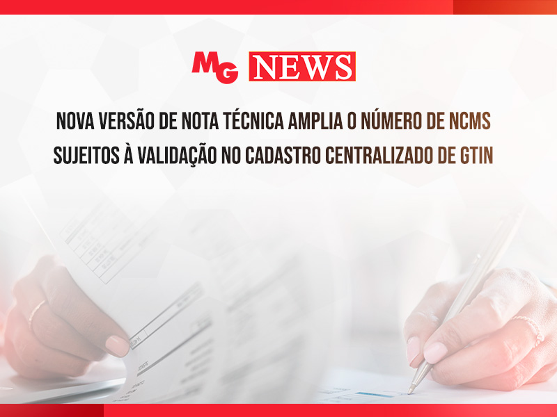 NOVA VERSÃO DE NOTA TÉCNICA AMPLIA O NÚMERO DE NCMs SUJEITOS À VALIDAÇÃO NO CADASTRO CENTRALIZADO DE GTIN
