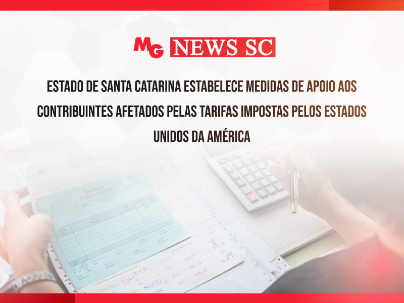 ESTADO DE SANTA CATARINA ESTABELECE MEDIDAS DE APOIO AOS CONTRIBUINTES AFETADOS PELAS TARIFAS IMPOSTAS PELOS ESTADOS UNIDOS DA AMÉRICA
