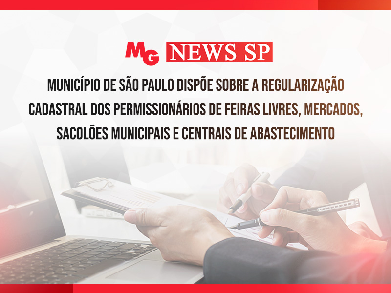 MUNICÍPIO DE SÃO PAULO DISPÕE SOBRE A REGULARIZAÇÃO CADASTRAL DOS PERMISSIONÁRIOS DE FEIRAS LIVRES, MERCADOS, SACOLÕES MUNICIPAIS E CENTRAIS DE ABASTECIMENTO