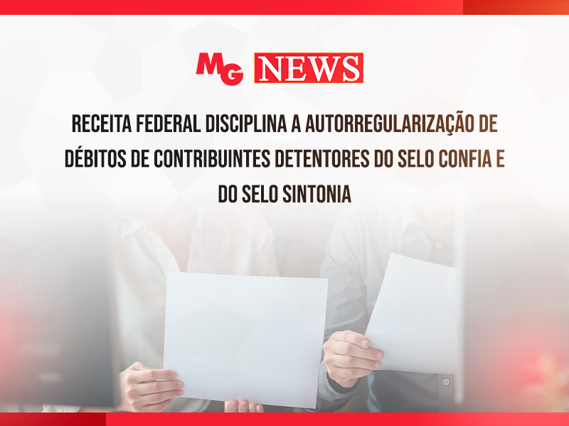RECEITA FEDERAL DISCIPLINA A AUTORREGULARIZAÇÃO DE DÉBITOS DE CONTRIBUINTES DETENTORES DO SELO CONFIA E DO SELO SINTONIA